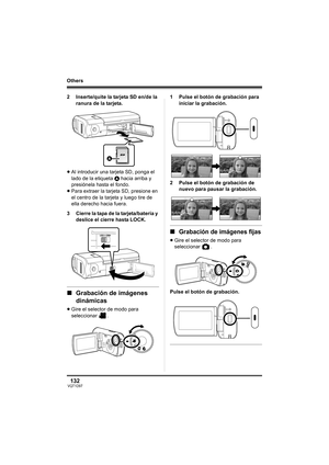 Page 132132VQT1D97
Others
2 Inserte/quite la tarjeta SD en/de la 
ranura de la tarjeta.
≥Al introducir una tarjeta SD, ponga el 
lado de la etiqueta A hacia arriba y 
presiónela hasta el fondo.
≥Para extraer la tarjeta SD, presione en 
el centro de la tarjeta y luego tire de 
ella derecho hacia fuera.
3 Cierre la tapa de la tarjeta/batería y 
deslice el cierre hasta LOCK.
∫Grabación de imágenes 
dinámicas
≥Gire el selector de modo para 
seleccionar .1 Pulse el botón de grabación para 
iniciar la grabación.
2...