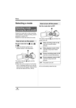 Page 2828VQT1D97
Setup
Selecting a mode
Rotate the mode dial to video recording, 
video playback, picture recording, picture 
playback or power OFF.
Rotate the mode dial slowly but surely.
Set the mode dial to  ,  ,   
or .
≥Align the desired symbol to the 
position shown in the illustration.
The status indicator A
 lights and the 
power turns on.
≥When the unit is turned on for the first 
time, a message asking you to set the 
date and time will appear. Select [YES] 
and set the date and time. (l40)
Set the...