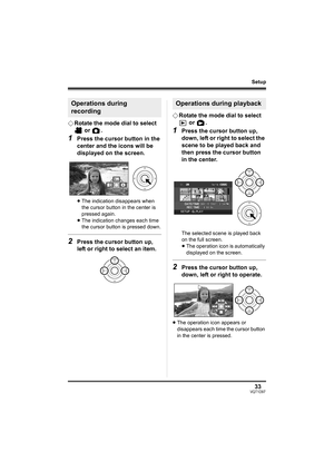 Page 3333VQT1D97
Setup
¬Rotate the mode dial to select 
 or  .
1Press the cursor button in the 
center and the icons will be 
displayed on the screen.
≥The indication disappears when 
the cursor button in the center is 
pressed again.
≥The indication changes each time 
the cursor button is pressed down.
2Press the cursor button up, 
left or right to select an item.¬Rotate the mode dial to select 
 or  .
1Press the cursor button up, 
down, left or right to select the 
scene to be played back and 
then press the...