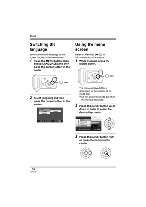 Page 3838VQT1D97
Setup
Switching the 
language
You can switch the language on the 
screen display or the menu screen.
1Press the MENU button, then 
select [LANGUAGE] and then 
press the cursor button in the 
center.
2Select [English] and then 
press the cursor button in the 
center.
Using the menu 
screen
Refer to “Menu list” (l95) for 
information about the menus.
1While stopped, press the 
MENU button.
The menu displayed differs 
depending on the position of the 
mode dial.
≥Do not switch the mode dial when...