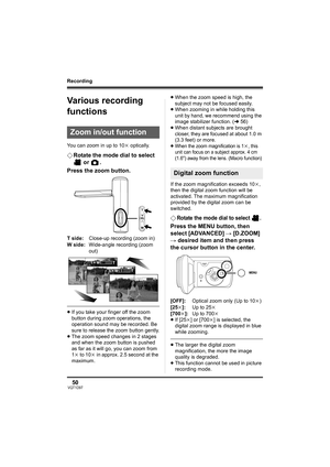 Page 5050VQT1D97
Recording
Various recording 
functions
You can zoom in up to 10k optically.
¬Rotate the mode dial to select 
 or  .
Press the zoom button.
≥If you take your finger off the zoom 
button during zoom operations, the 
operation sound may be recorded. Be 
sure to release the zoom button gently.
≥The zoom speed changes in 2 stages 
and when the zoom button is pushed 
as far as it will go, you can zoom from 
1k to 10k in approx. 2.5 second at the 
maximum.≥When the zoom speed is high, the 
subject may...