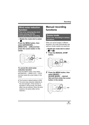 Page 5757VQT1D97
Recording
¬Rotate the mode dial to select 
.
Press the MENU button, then 
select [ADVANCED] # 
[WIND CUT] # [ON] and then 
press the cursor button in the 
center.
To cancel the wind noise 
reduction function
Press the MENU button, then select 
[ADVANCED] # [WIND CUT] # [OFF] 
and then press the cursor button in the 
center.
≥This function’s default setting is [ON].
≥The wind noise reduction depends on 
the wind strength. (If this function is 
activated in strong winds, the stereo 
effect may be...