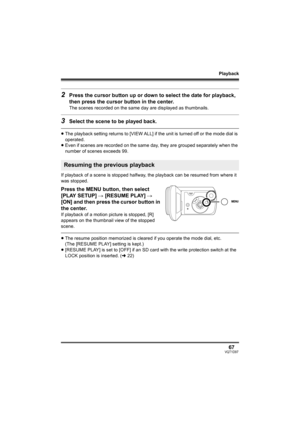 Page 67Playback
67VQT1D97
2Press the cursor button up or down to select the date for playback, 
then press the cursor button in the center.
The scenes recorded on the same day are displayed as thumbnails.
3Select the scene to be played back.
≥The playback setting returns to [VIEW ALL] if the unit is turned off or the mode dial is 
operated.
≥Even if scenes are recorded on the same day, they are grouped separately when the 
number of scenes exceeds 99.
If playback of a scene is stopped halfway, the playback can...