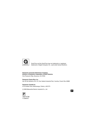 Page 120VQT1C39
F1206Km0 Panasonic Consumer Electronics Company,  
Division of Panasonic Corporation of North America
One Panasonic Way, Secaucus, NJ 07094
Panasonic Puerto Rico, Inc.
Ave. 65 de Infantería, Km. 9.5, San Gabriel Industrial Park, Carolina, Puerto Rico 00985
Panasonic Canada Inc.
5770 Ambler Drive, Mississauga, Ontario, L4W 2T3
C 2006 Matsushita Electric Industrial Co., Ltd.
P
QuickTime and the QuickTime logo are trademarks or registered
trademarks of Apple Computer, Inc., used under license...