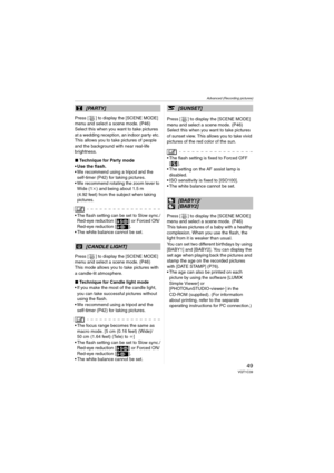 Page 49Advanced (Recording pictures)
49VQT1C39
Press [ ] to display the [SCENE MODE] 
menu and select a scene mode. (P46)
Select this when you want to take pictures 
at a wedding reception, an indoor party etc. 
This allows you to take pictures of people 
and the background with near real-life 
brightness.
∫Technique for Party mode
 Use the flash.
 We recommend using a tripod and the 
self-timer (P42) for taking pictures.
 We recommend rotating the zoom lever to 
Wide (1k) and being about 1.5 m 
(4.92 feet)...