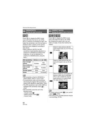 Page 62Advanced (Recording pictures)
62VQT1C39
Press [ ] to display the [REC] mode 
menu and select the item to set. (P59)
ISO is a measure of sensitivity to light. The 
higher the sensitivity is set, the less light is 
needed to take a picture so the camera 
becomes more suitable for recording in 
dark places.
 When setting to [AUTO], the ISO 
sensitivity is automatically adjusted to a 
maximum of [ISO200] according to the 
brightness. (It can be adjusted to a 
maximum of [ISO640] when using the 
flash.)
 ISO...