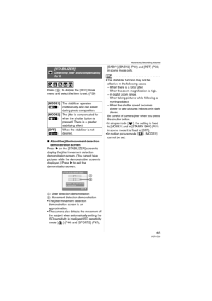 Page 65Advanced (Recording pictures)
65VQT1C39
Press [ ] to display the [REC] mode 
menu and select the item to set. (P59)
∫About the jitter/movement detection 
demonstration screen
Press 1 on the [STABILIZER] screen to 
display the jitter/movement detection 
demonstration screen. (You cannot take 
pictures while the demonstration screen is 
displayed.) Press 1 to exit the 
demonstration screen.
A: Jitter detection demonstration
B: Movement detection demonstration
 The jitter/movement detection 
demonstration...