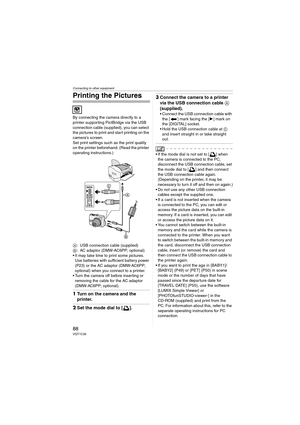 Page 88Connecting to other equipment
88VQT1C39
Printing the Pictures
By connecting the camera directly to a 
printer supporting PictBridge via the USB 
connection cable (supplied), you can select 
the pictures to print and start printing on the 
camera’s screen.
Set print settings such as the print quality 
on the printer beforehand. (Read the printer 
operating instructions.)
A: USB connection cable (supplied)
B: AC adaptor (DMW-AC6PP; optional)
 It may take time to print some pictures. 
Use batteries with...