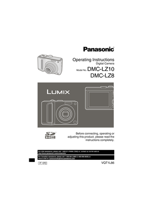 Page 1P
Operating Instructions
Digital Camera
Model No. DMC-LZ10
DMC-LZ8
PCVQT1L86
For Canadian assistance, please call: 1-800-99-LUMIX (1-800-995-8649) or 
send e-mail to: lumixconcierge@ca.panasonic.com
For USA assistance, please call: 1-800-211-PANA (7262) or, contact us via the web at: 
http://www.panasonic.com/contactinfo
Before connecting, operating or 
adjusting this product, please read the 
instructions completely....