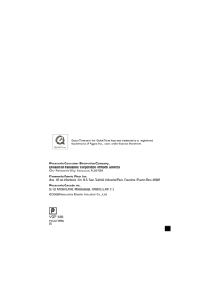 Page 140QuickTime and the QuickTime logo are trademarks or registered 
trademarks of Apple Inc., used under license therefrom.
P
C
Panasonic Consumer Electronics Company,
Division of Panasonic Corporation of North America
One Panasonic Way, Secaucus, NJ 07094
Panasonic Puerto Rico, Inc.
Ave. 65 de Infantería, Km. 9.5, San Gabriel Industrial Park, Carolina, Puerto Rico 00985
Panasonic Canada Inc.
5770 Ambler Drive, Mississauga, Ontario, L4W 2T3
© 2008 Matsushita Electric Industrial Co., Ltd.
VQT1L86H1207HM0...