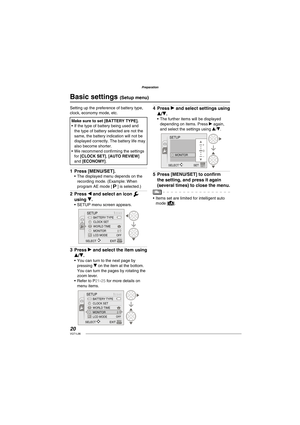 Page 2020VQT1L86
Preparation
   
Basic settings ( Setup menu)
Setting up the preference of battery type, 
clock, economy mode, etc.
Make sure to set [BATTERY TYPE].
If the type of battery being used and 
the type of battery selected are not the 
same, the battery indication will not be 
displayed correctly. The battery life may 
also become shorter.
We recommend conﬁ rming the settings 
for [CLOCK SET], [AUTO REVIEW] 
and [ECONOMY]. •
•
Press [MENU/SET].The displayed menu depends on the 
recording mode....