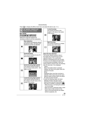 Page 7373VQT1L86
Advanced-Shooting
   
[AF MODE] / [QUICK AF]Setting the focus method
 
AF MODE
Select the mode that matches the 
recording conditions and the composition.
  Face detection:
The camera automatically detects 
the person’s face. The focus and 
exposure can then be adjusted.
9-area-focusing:
The camera focuses on any of 9 
focus areas points.
3-area-focusing (high speed):
The camera quickly focuses on 
any of 3 focus areas points – left, 
right or center.
1-area-focusing (high speed):
The camera...