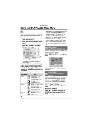 Page 8686VQT1L86
Advanced-Viewing
   
Using the  [PLAYBACK] Mode Menu
You can use various functions in playback 
mode to rotate pictures, set protection for 
them etc.
Press [MENU/SET].
Press r to select [ ] and then 
press q.
Press e/r to select the menu 
item and then press q.
CALPLAYBACK
CALENDAR 
TITLE EDIT
TEXT STAMP
RESIZE
TRIMMING
SELECT 
SET
SINGLE
MULTI
A
Press r at A to switch to the next 
menu screen.
You can switch menu screens from any 
menu item by rotating the zoom lever.
After selecting a menu...