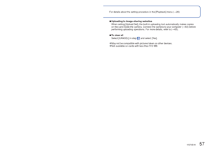 Page 5756   VQT3E45VQT3E45   57
 
Using the [Playback] menu
Playback Mode: 
For details about the setting procedure in the [Playback] menu (
→26)
 [Upload Set]
You can select pictures on the camera for uploading to image-sharing webs\
ites 
(Facebook or YouTube).
 • Only still pictures can be uploaded to Facebook and only motion pictures\
 can be uploaded to YouTube.
 • Pictures on the built-in memory cannot be set. Copy pictures to a card (\
 →62) before 
making [Upload Set] settings.
Set-up: Press [MENU/SET]...