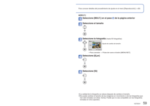 Page 5958   VQT3E47VQT3E47   59
Uso del menú [Reproducción]
 (Continuación)
Modo de reproducción: 
Para conocer detalles del procedimiento de ajuste en el menú [Reprodu\
cción] (
→26)
[Camb. tam.]
El tamaño de la imagen se puede reducir para facilitar adjuntarla a c\
orreo electrónico y 
usarla en páginas iniciales, etc.
(Las imágenes fijas grabadas con el nivel de píxeles de grabació\
n más pequeño no se 
pueden reducir más.)
Configuración:  Pulse [MENU/SET] → Menú [Reproducción] → Seleccione [Camb. 
tam.]...