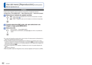 Page 6262   VQT3E47VQT3E47   63
 
Uso con ordenador
 
Uso del menú [Reproducción]
 (Continuación)
Modo de reproducción: 
 [Copiar]
Puede copiar imágenes entre la memoria incorporada y la tarjeta de me\
moria.
Configuración: Pulse [MENU/SET] 
→ Menú [Reproducción] → Seleccione [Copiar]
Seleccione el método de copiado (sentido)
 :  Copia todas las fotografías de la memoria incorporada a la tarjeta 
(vaya al paso ). :  Copia 1 fotografía cada vez de la tarjeta a la memoria incorporada.
Cuando seleccione , pulse...