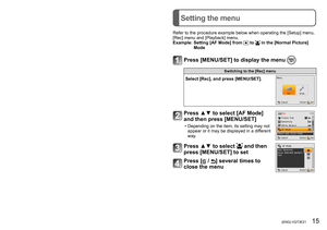 Page 1514   VQT3E21 (ENG) (ENG) VQT3E21   15
Setting the menu
Setting the clock
Refer to the procedure example below when operating the [Setup] menu, 
[Rec] menu and [Playback] menu.
Example: 
 Setting [AF Mode] from  to  in the [Normal Picture] 
Mode
Press [MENU/SET] to display the menu 
Switching to the [Rec] menu
Select [Rec], and press [MENU/SET].
Press ▲▼ to select [AF Mode] 
and then press [MENU/SET]
 • Depending on the item, its setting may not  appear or it may be displayed in a different 
way.
Press ▲▼...