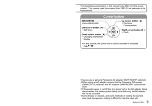 Page 98   VQT3E21 (ENG) (ENG) VQT3E21   9
Names of parts
Cursor button
[MENU/SET]
(menu display/set) 
Left cursor button (◄)
 • Self-timer
Down cursor button (▼)
 • Changing information  display Up cursor button (▲)
 • Exposure 
Compensation 
Right cursor button (►)
 • Flash 
 ●In this manual, the button that is used is shaded or indicated 
by▲▼◄►.
 ●Always use a genuine Panasonic AC adaptor (DMW-AC5PP: optional). ●When using an AC adaptor, ensure that the Panasonic DC coupler 
(DMW-DCC10; optional) and AC...