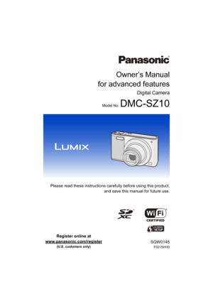 Page 1Owner’s Manual
for advanced features
Digital Camera
Model No. DMC-SZ10
 Please read these instructions carefully before using this pro duct,
and save this manual for future use.
until 
2015/03/18
SQW0145
F0215HH0
Register online at 
www.panasonic.com/register
 
(U.S. customers only) 