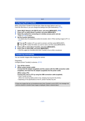 Page 117- 117 -
Wi-Fi
When using Smart Transfer for the first time, follow the steps below to set it up.
From the next time on, you can change the settings from [Set De stination] (P118).
1Select [Wi-Fi Setup] in the [Wi-Fi] menu, and press [MENU/SET].  (P38)
2Press  3/4  to select [Smart Transfer], and press [MENU/SET].3Select the method for connecting to a wireless access point, an d set.
•Refer to P120 for details.
4Set the transfer destination.
•For details about the preparations before the transfer, refer t...