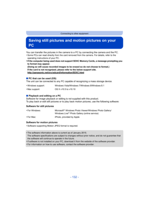 Page 132- 132 -
Connecting to other equipment
Saving still pictures and motion pictures on your 
PC
You can transfer the pictures in the camera to a PC by connecting the camera and the PC.
•Some PCs can read directly from the card removed from the camera. For details, refer to the 
operating instructions of your PC.
•If the computer being used does not support SDXC Memory Cards, a message prompting you 
to format may appear.
(Doing so will cause recorded images to be erased so do not cho ose to format.)
If the...