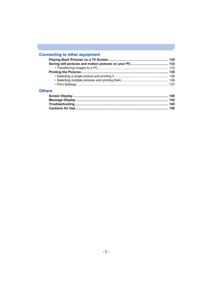 Page 5- 5 -
Connecting to other equipment
Playing Back Pictures on a TV Screen ...........................
....................................... 130
Saving still pictures and motion pictures on your PC ........... .............................. 132
• Transferring images to a PC .................................. ........................................... 133
Printing the Pictures .......................................... ..................................................... 135
• Selecting a single picture...