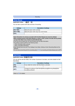 Page 85- 85 -
Recording
Applicable modes: 
You can take a picture with date and time of recording.
•
Date information for pictures recorded with the [Date Stamp] set cannot be deleted.
•When printing pictures with [Date Stamp] at a shop or with a printer, the date will be printed 
on top of the other if you choose to print with the date.
•If the time has not been set, you cannot stamp with the date in formation.
•The setting is fixed to [OFF] in the following cases.–When recording motion pictures–When using...