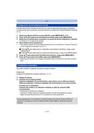 Page 117- 117 -
Wi-Fi
Cuando utilice Smart Transfer por primera vez, siga los siguientes pasos para configurarlo.
La próxima vez que la encienda, se puede cambiar la configuración desde [Establecer destino] 
(P118) .
1Seleccione [Ajuste Wi-Fi] en el menú [Wi-Fi] y pulse [MENU/SET].  (P38)2Pulse 3/4 para seleccionar [Transferencia smart], luego pulse [MENU/SET].3Seleccione el método parar conectarse a un punto de acceso inalámbrico y ajústelo.
•Consulte la P120 para ver los detalles.
4Fije el destino de la...