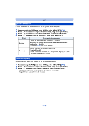 Page 118- 118 -
Wi-Fi
Cambio del destino de la transferencia o de los ajustes de las imágenes.
1Seleccione [Ajuste Wi-Fi] en el menú [Wi-Fi] y pulse [MENU/SET]. (P38)2Pulse 3/4 para seleccionar [Transferencia smart], luego pulse [MENU/SET].
3Pulse  3/4 para seleccionar [Establecer destino], luego pulse [MENU/SET].4Pulse  3/4 para seleccionar el elemento, y luego pulse [MENU/SET].
Puede verificar la fecha y los detalles de las imágenes transferidas.
1Seleccione [Ajuste Wi-Fi] en el menú [Wi-Fi] y pulse...