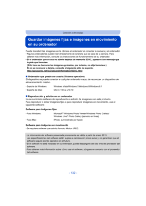 Page 132- 132 -
Conexión a otro equipo
Guardar imágenes fijas e imágenes en movimiento 
en su ordenador
Puede transferir las imágenes en la cámara al ordenador al conectar la cámara y el ordenador.
•Algunos ordenadores pueden leer directamente de la tarjeta que se saca de la cámara. Para 
obtener más información, consulte las instrucciones de funcionamiento de su ordenador.
•Si el ordenador que se usa no admite tarjetas de memoria SDXC, aparecerá un mensaje que 
le pide que formatee. 
(Si lo hace se borrarán las...