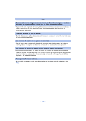 Page 155- 155 -
Otros
•Dependiendo de la ampliación del zoom y debido a las características del objetivo, es posible que el 
sujeto pueda resultar un poco deformado o bien colorarse los bordes, pero esto no es un 
funcionamiento defectuoso.
•Cuando utiliza el zoom óptico adicional, la acción del zoom se detendrá temporalmente. Esto no es 
un funcionamiento defectuoso.
•Cuando lleva a cabo una operación después de tomar una determinada imagen, las imágenes 
podrían grabarse en carpetas con diferentes números de...