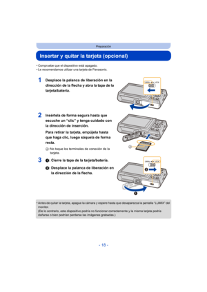 Page 18- 18 -
Preparación
Insertar y quitar la tarjeta (opcional)
•Compruebe que el dispositivo está apagado.•Le recomendamos utilizar una tarjeta de Panasonic.
1Desplace la palanca de liberación en la 
dirección de la flecha y abra la tapa de la 
tarjeta/batería.
2Insértela de forma segura hasta que 
escuche un “clic” y tenga cuidado con 
la dirección de inserción.
Para retirar la tarjeta, empújela hasta 
que haga clic, luego sáquela de forma 
recta.
A: No toque los terminales de conexión de la 
tarjeta.
31:...