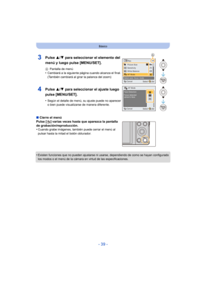 Page 39- 39 -
Básico
∫Cierre el menú
Pulse [ ] varias veces hasta que aparezca la pantalla 
de grabación/reproducción.
•
Cuando grabe imágenes, también puede cerrar el menú al 
pulsar hasta la mitad el botón obturador.
•Existen funciones que no pueden ajustarse ni usarse, dependiendo de como se hayan configurado 
los modos o el menú de la cámara en virtud de las especificaciones.
3Pulse  3/4 para seleccionar el elemento del 
menú y luego pulse [MENU/SET].
A Pantalla de menú•Cambiará a la siguiente página cuando...