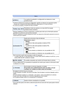 Page 45- 45 -
Básico
•Cuando se restauran los ajustes de configuración, también se restauran los siguientes ajustes.–Ajustes del cumpleaños para [Niños1]/[Niños2] y [Mascotas] en el modo de escena.•El número de carpeta y el ajuste del reloj se cambian.
•Siempre restablezca la cámara al desecharla o venderla para evitar que la información personal 
guardada en la cámara se use de forma incorrecta.
•Siempre restablezca la cámara después de hacer una copia de la información personal al enviar la 
cámara para que...