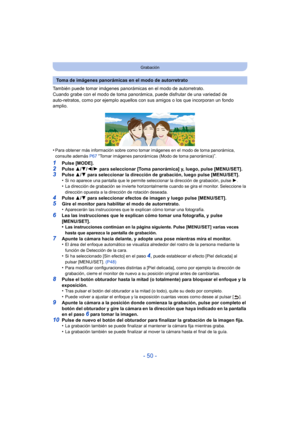 Page 50- 50 -
Grabación
También puede tomar imágenes panorámicas en el modo de autorretrato.
Cuando grabe con el modo de toma panorámica, puede disfrutar de una variedad de 
auto-retratos, como por ejemplo aquellos con sus amigos o los que incorporan un fondo 
amplio.
•
Para obtener más información sobre como tomar imágenes en el modo de toma panorámica, 
consulte además  P67 “Tomar imágenes panorámicas (Modo de toma panorámica)”.
1Pulse [MODE].2Pulse 3/4/ 2/1 para seleccionar [Toma panorámica] y, luego, pulse...