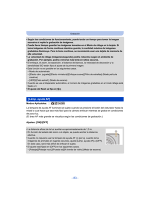 Page 83- 83 -
Grabación
•Según las condiciones de funcionamiento, puede tardar un tiempo para tomar la imagen 
sucesiva si repite la grabación de imágenes.
•Puede llevar tiempo guardar las imágenes tomadas en el Modo de ráfaga en la tarjeta. Si 
toma imágenes de forma continua mientras guarda, la cantidad máxima de imágenes 
grabables disminuye. Para la toma continua, se recomienda usar una tarjeta de memoria de 
alta velocidad.
•La velocidad de ráfaga (imágenes/segundo) podría reducirse según el ambiente de...