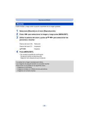 Page 96- 96 -
Reproducción/Edición
Puede ampliar y luego cortar la porción importante de la imagen grabada.
1Seleccione [Recorte] en el menú [Reproducción].
2Pulse 2/1 para seleccionar la imagen y luego pulse [MENU/SET].
3Utilice la palanca del zoom y pulse  3/4/2/1 para seleccionar las 
porciones a recortar.
4Pulse [MENU/SET].
•Se visualiza la pantalla de confirmación.
Se ejecuta cuando se selecciona [Sí].
Salga del menú después de que se ejecuta.
•La calidad de la imagen recortada será inferior.
•Las imágenes...