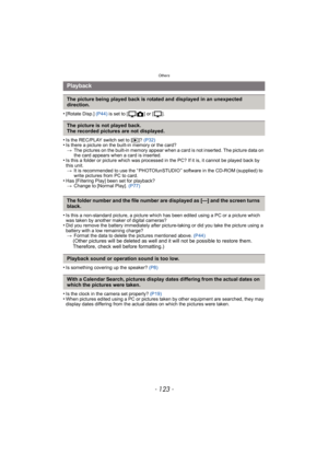 Page 123- 123 -
Others
•[Rotate Disp.] (P44) is set to [ ] or [ ].
•Is the REC/PLAY switch set to [ (]? (P32)•Is there a picture on the built-in memory or the card?
> The pictures on the built-in memory appear when a card is not inserted. The picture data on 
the card appears when a card is inserted.
•Is this a folder or picture which was processed in the PC? If it is, it cannot be played back by 
this unit.
> It is recommended to use the “ PHOTOfunSTUDIO ” software in the CD-ROM (supplied) to 
write pictures...