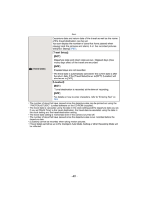 Page 40Basic
- 40 -
•The number of days that have passed since the departure date can be printed out using the 
“ PHOTOfunSTUDIO ” bundled software on the CD-ROM (supplied).
•The travel date is calculated using the date in the clock setting and the departure date you set. 
If you set [World Time] to the travel destination, the travel date is calculated using the date in 
the clock setting and the travel destination setting.
•The travel date setting is memorized even if the camera is turned off.•The number of...