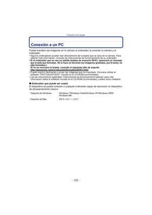 Page 101- 101 -
Conexión a otro equipo
Conexión a otro equipoConexión a un PC
Puede transferir las imágenes en la cámara al ordenador al conectar la cámara y el 
ordenador.
•
Algunos ordenadores pueden leer directamente de la tarjeta que se saca de la cámara. Para 
obtener más información, consulte las instrucciones de funcionamiento de su ordenador.
•Si el ordenador que se usa no admite tarjetas de memoria SDXC, aparecerá un mensaje 
que le pide que formatee. (Si lo hace se borrarán las imágenes grabadas, por...