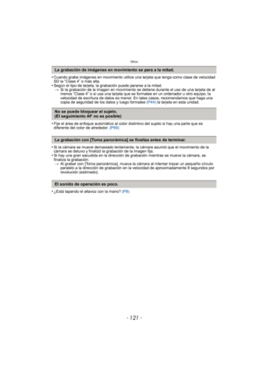 Page 121- 121 -
Otros
•Cuando grabe imágenes en movimiento utilice una tarjeta que tenga como clase de velocidad 
SD la “Clase 4” o más alta.
•Según el tipo de tarjeta, la grabación puede pararse a la mitad.> Si la grabación de la imagen en movimiento se  detiene durante el uso de una tarjeta de al 
menos “Clase 4” o si usa una tarjeta que se formatee en un ordenador u otro equipo, la 
velocidad de escritura de datos es menor. En tales casos, recomendamos que haga una 
copia de seguridad de los datos y luego...