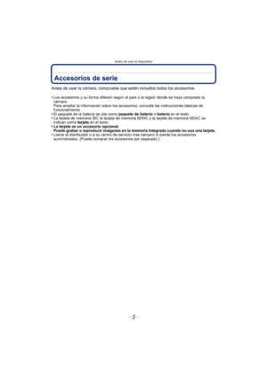 Page 5- 5 -
Antes de usar el dispositivo
Accesorios de serie
Antes de usar la cámara, compruebe que estén incluidos todos los accesorios.
•
Los accesorios y su forma difieren según el país o la región donde se haya comprado la 
cámara.
Para ampliar la información sobre los accesorios, consulte las instrucciones básicas de 
funcionamiento.
•El paquete de la batería se cita como paquete de batería o batería  en el texto.•La tarjeta de memoria SD, la tarjeta de memoria SDHC y la tarjeta de memoria SDXC se...