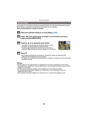 Page 89- 89 -
Reproducción/Edición
La imagen en movimiento grabada se puede dividiren dos. Se recomienda para cuando 
desea dividir una parte que necesita de una parte que no necesita.
No se puede restaurar cuando se dividió.Nota
•
[Divide video] no se puede realizar en imágenes en movimiento grabadas con otro equipo.•Las imágenes en movimiento no se pueden dividir en una ubicación cercana al inicio o fin de la 
imagen en movimiento.
•El orden de las imágenes cambiará si las imágenes en movimiento se dividen....