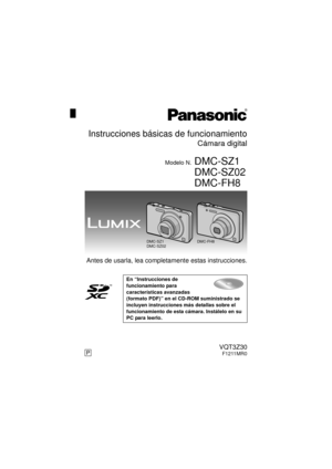 Page 1Antes de usarla, lea completamente estas instrucciones.
En “Instrucciones de 
funcionamiento para 
características avanzadas 
(formato PDF)” en el CD-ROM suministrado se 
incluyen instrucciones más detallas sobre el 
funcionamiento de esta cámara. Instálelo en su 
PC para leerlo.
until 
2012/3/1
Instrucciones básicas de funcionamiento
Cámara digital
Modelo N.DMC-SZ1
DMC-SZ02
DMC-FH8
DMC-SZ1
DMC-SZ02DMC-FH8
PVQT3Z30F1211MR0
DMC-SZ1&FH8P-VQT3Z30_lsp.book  1 ページ  ２０１１年１２月２２日　木曜日　午前１１時２０分 