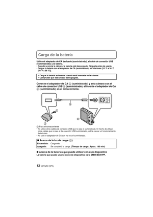 Page 12VQT3Z30 (SPA)12
Carga de la batería 
Utilice el adaptador de CA dedicado (suministrado), el cable de conexión USB 
(suministrado) y la batería.
•Cuando se envía la cámara, la batería está descargada. Cárguela antes de usarla.•Cargue la batería con el adaptador de CA (suministrado) en interiores [10oC a 30oC 
(50 oF a 86 oF)].
Conecte el adaptador de CA  A (suministrado) y esta cámara con el 
cable de conexión USB  B (suministrado), el inserte el adaptador de CA 
A  (suministrado) en el tomacorriente.
C...