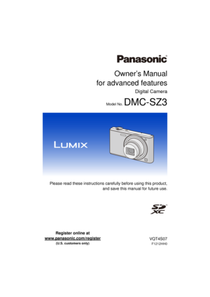 Page 1Owner’s Manual
for advanced features
Digital Camera
Model No. DMC-SZ3
 Please read these instructions carefully before using this product,
and save this manual for future use.
until 
2013/01/11
VQT4S07
F1212HH0
Register online at 
www.panasonic.com/register
 
(U.S. customers only) 