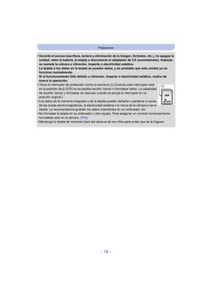 Page 18- 18 -
Preparación
•Durante el acceso (escritura, lectura y eliminación de la imagen, formateo, etc.), no apague la 
unidad, retire la batería, la tarjeta o desconecte el adaptador de CA (suministrado). Además, 
no someta la cámara a vibración, impacto o electricidad estática.
La tarjeta o los datos en la tarjeta se pueden dañar, y es probable que esta unidad ya no 
funcione normalmente.
Si el funcionamiento falla debido a vibración, impacto o electricidad estática, realice de 
nuevo la operación.
•Tiene...