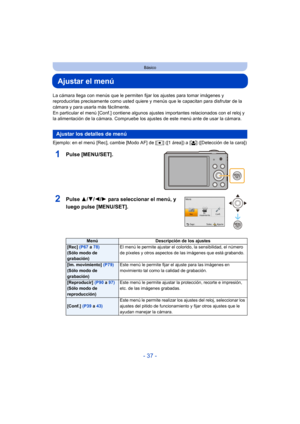 Page 37- 37 -
Básico
Ajustar el menú
La cámara llega con menús que le permiten fijar los ajustes para tomar imágenes y 
reproducirlas precisamente como usted quiere y menús que le capacitan para disfrutar de la 
cámara y para usarla más fácilmente.
En particular el menú [Conf.] contiene algunos  ajustes importantes relacionados con el reloj y 
la alimentación de la cámara. Compruebe los ajustes de este menú ante de usar la cámara.
Ejemplo: en el menú [Rec], cambie [Modo AF] de [ Ø] ([1 área]) a [ š] ([Detección...