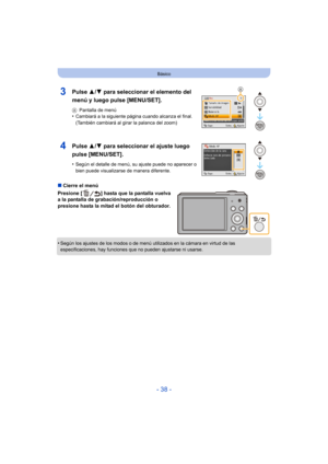 Page 38- 38 -
Básico
∫Cierre el menú
Presione [ ] hasta que la pantalla vuelva 
a la pantalla de grabación/reproducción o 
presione hasta la mitad el botón del obturador.
•
Según los ajustes de los modos o de menú utilizados en la cámara en virtud de las 
especificaciones, hay funciones que no pueden ajustarse ni usarse.
3Pulse  3/4 para seleccionar el elemento del 
menú y luego pulse [MENU/SET].
A Pantalla de menú•Cambiará a la siguiente página cuando alcanza el final. 
(También cambiará al girar la palanca...