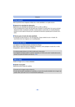 Page 66- 66 -
Grabación
Esto le permite tomar imágenes nítidas de un cielo estrellado o un sujeto oscuro.
∫Ajuste de la velocidad de obturación
Seleccione una velocidad de obturación de [15 s.], [30 s.] o [60 s.].
•
Pulse completamente el botón del obturador para visualizar la cuenta atrás. No mueva la cámara 
después de haber visualizado la pantalla. Cuando acabe la cuenta atrás, se visualiza [Esperar] 
durante el mismo lapso de tiempo que la velocidad de obturación ajustada para el proceso de la 
señal.
∫...